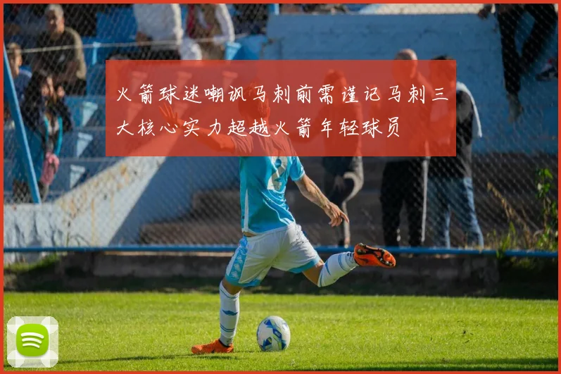 火箭球迷嘲讽马刺前需谨记马刺三大核心实力超越火箭年轻球员